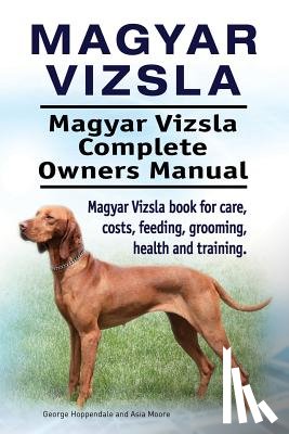 Moore, Asia - Magyar Vizsla. Magyar Vizsla Complete Owners Manual. Magyar Vizsla book for care, costs, feeding, grooming, health and training.
