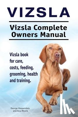 Moore, Asia - Vizsla. Vizsla Complete Owners Manual. Vizsla book for care, costs, feeding, grooming, health and training.
