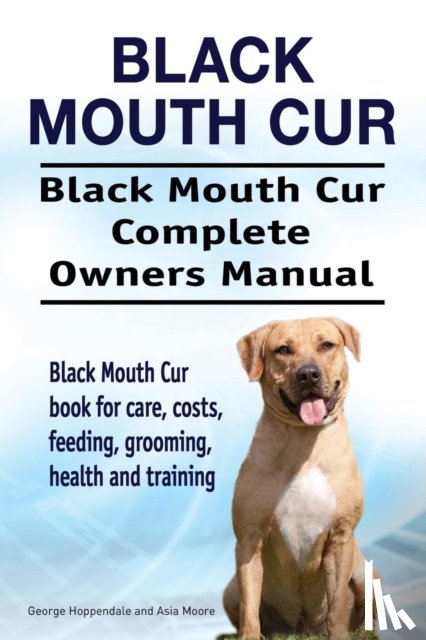 Hoppendale, George, Moore, Asia - Black Mouth Cur. Black Mouth Cur Complete Owners Manual. Black Mouth Cur book for care, costs, feeding, grooming, health and training.