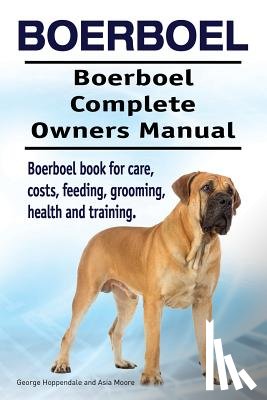 Moore, Asia - Boerboel. Boerboel Complete Owners Manual. Boerboel book for care, costs, feeding, grooming, health and training.