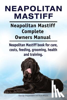 Moore, Asia - Neapolitan Mastiff. Neapolitan Mastiff Complete Owners Manual. Neapolitan Mastiff book for care, costs, feeding, grooming, health and training.