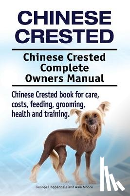 Moore, Asia - Chinese Crested. Chinese Crested Complete Owners Manual. Chinese Crested book for care, costs, feeding, grooming, health and training.