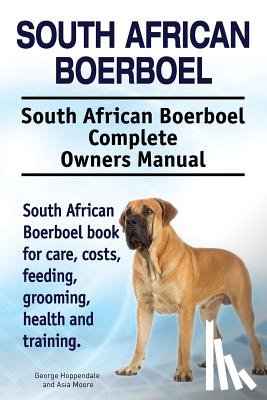 Moore, Asia - South African Boerboel. South African Boerboel Complete Owners Manual. South African Boerboel book for care, costs, feeding, grooming, health and trai