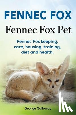 Galloway, George - Fennec Fox. Fennec Fox Pet. Fennec Fox keeping, care, housing, training, diet and health.