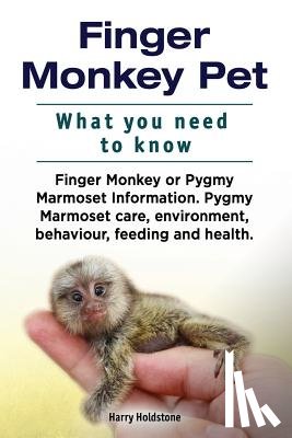 Holdstone, Harry - Finger Monkey Pet. WHAT YOU NEED TO KNOW. Finger Monkey or Pygmy Marmoset Information. Pygmy Marmoset care, environment, behaviour, feeding and health