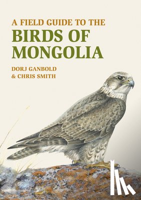 Ganbold, Dorj, Smith, Chris - A Field Guide to the Birds of Mongolia