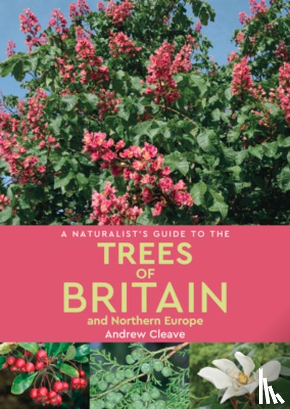 Cleave, Andrew - A Naturalist's Guide to the Trees of Britain and Northern Europe (2nd edition)