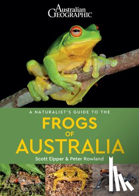 Rowland, Peter, Eipper, Scott - A Naturalist's Guide to the Frogs of Australia