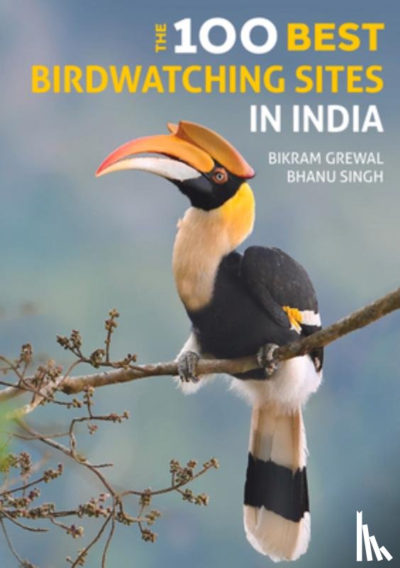Grewal, Bikram, Singh, Bhanu, Manoo Ukil, Panchami - The 100 Best Birdwatching Sites in India