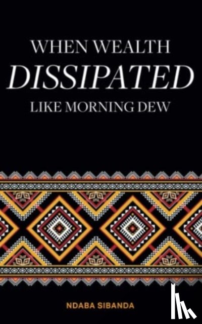 Sibanda, Ndaba - When Wealth Dissipated Like Morning Dew
