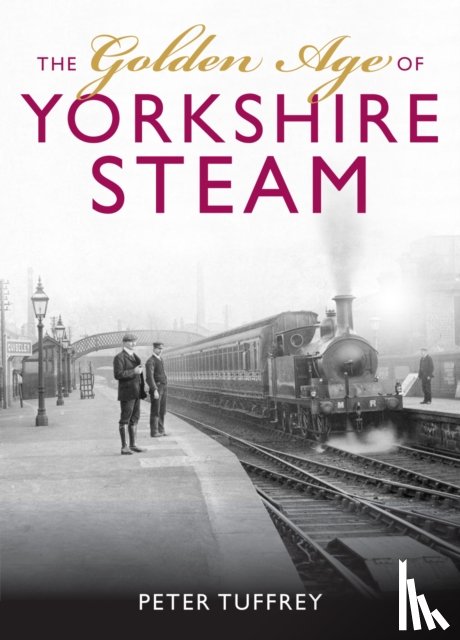 Tuffrey, Peter - The Golden Age of Yorkshire Railways