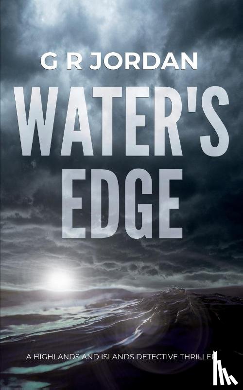 G R Jordan - Water's Edge: A Highlands and Islands Detective Thriller