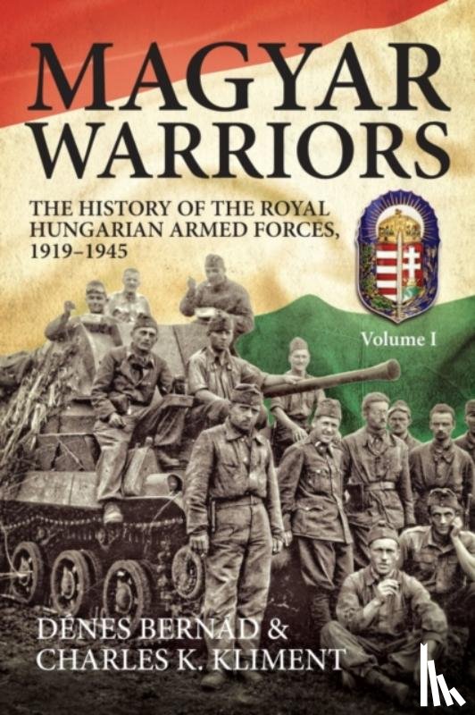Bernad, Denes, Kliment, Charles K. - Magyar Warriors: The History of the Royal Hungarian Armed Forces 1919-1945