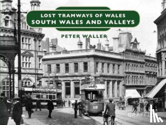Waller, Peter - Lost Tramways of Wales: South Wales and Valleys