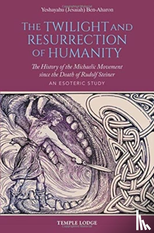 Ben-Aharon, Yeshayahu (Jesaiah) - The Twilight and Resurrection of Humanity: The History of the Michaelic Movement Since the Death of Rudolf Steiner: An Esoteric Study