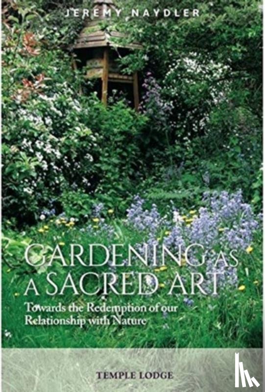 Naydler, Jeremy - Gardening as a Sacred Art