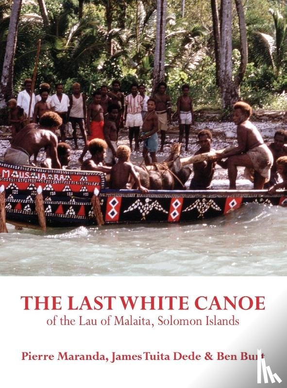Maranda, Pierre, Tuita, James, Burt, Ben - The Last White Canoe of the Lau of Malaita, Solomon Islands