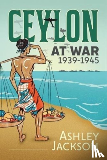 Ashley Jackson - Ceylon at War, 1939-1945