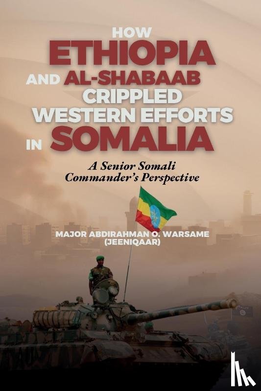 Warsame "Jeeniqaar", Abdirahman O. - How Ethiopia and Al-Shabaab Crippled Western Efforts in Somalia