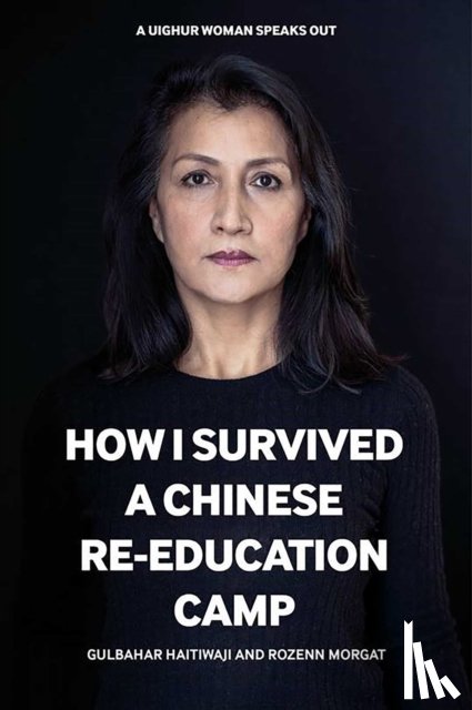 Haitiwaji, Gulbahar, Morgat, Rozenn - How I Survived A Chinese 'Re-education' Camp