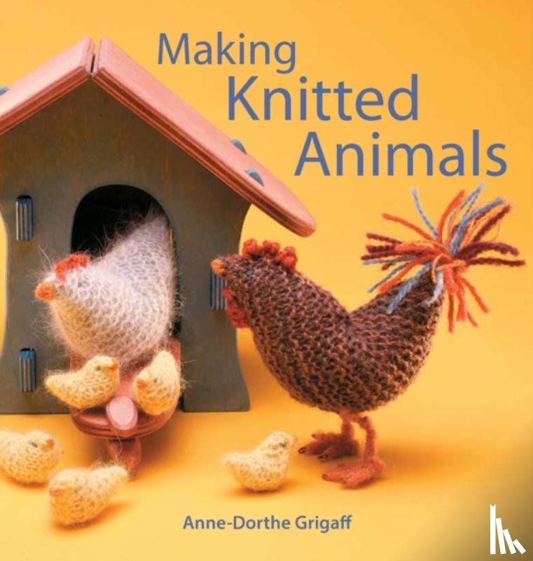 Grigaff, Anne-Dorthe - Making Knitted Animals