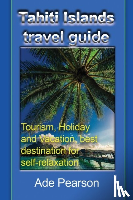 Pearson, Ade - Tahiti Islands travel guide