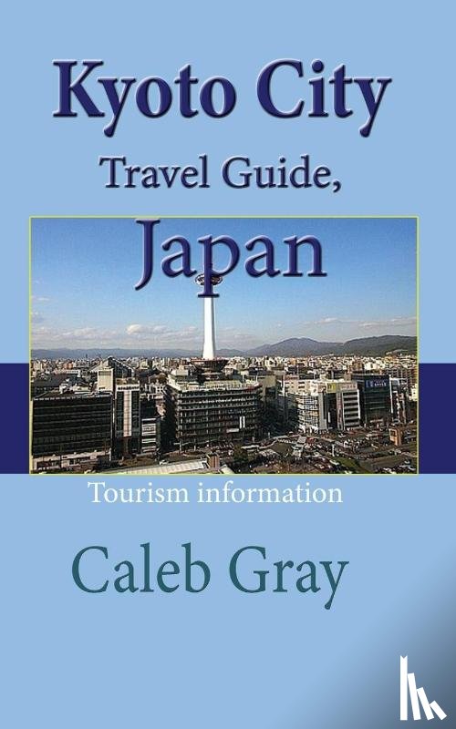 Gray, Caleb - Kyoto City Travel Guide, Japan