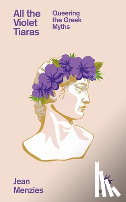 Menzies, Jean - All the Violet Tiaras: Queering the Greek Myths