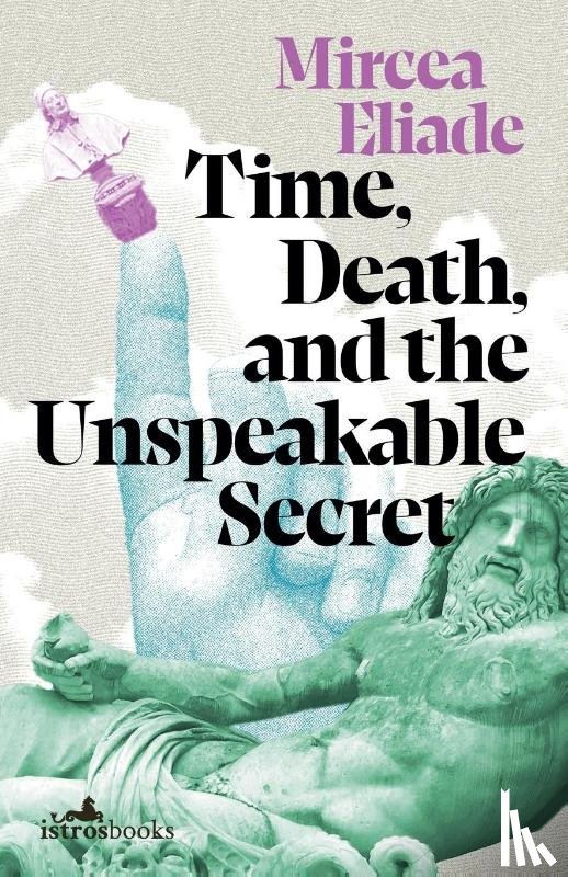 Eliade, Mircea - Time, Death and the Unspeakable Secret