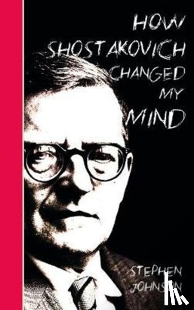 Johnson, Stephen - How Shostakovich Changed My Mind
