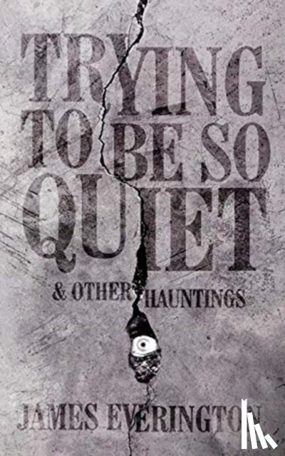 Everington, James - Trying To Be So Quiet & Other Hauntings