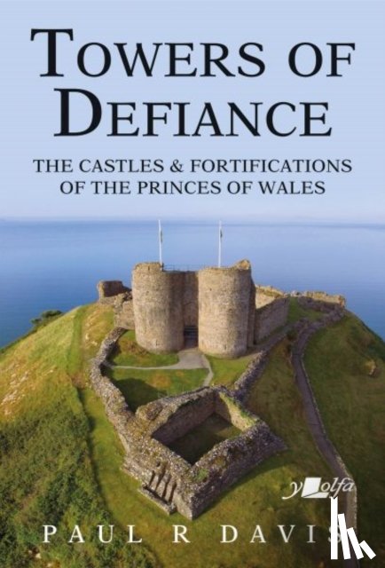 Davis, Paul R. - Towers of Defiance - Castles and Fortifications of the Princes of Wales