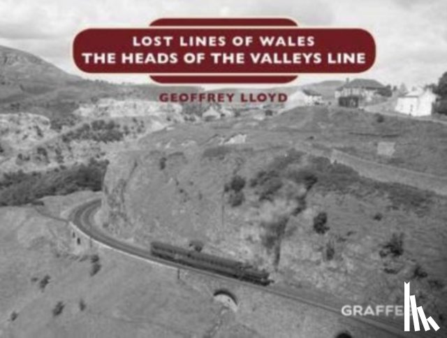 Lloyd, Geoffrey - Lost Lines of Wales: The Heads of the Valleys