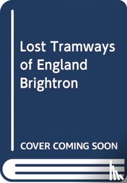 Waller, Peter - Lost Tramways of England: Brighton
