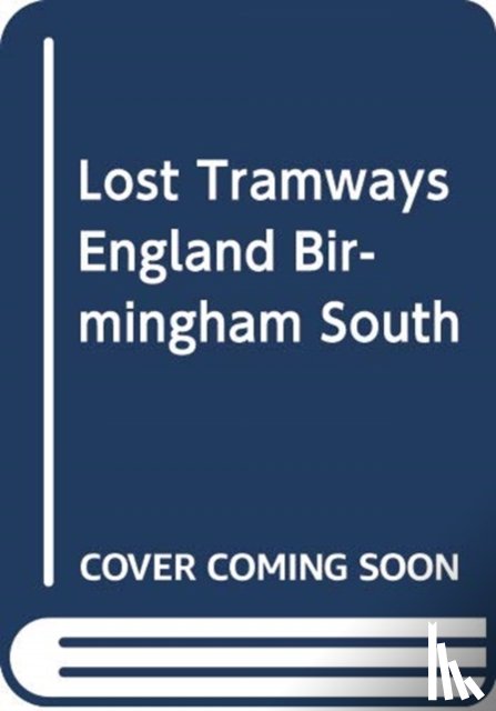 Waller, Peter - Lost Tramways of England: Birmingham South