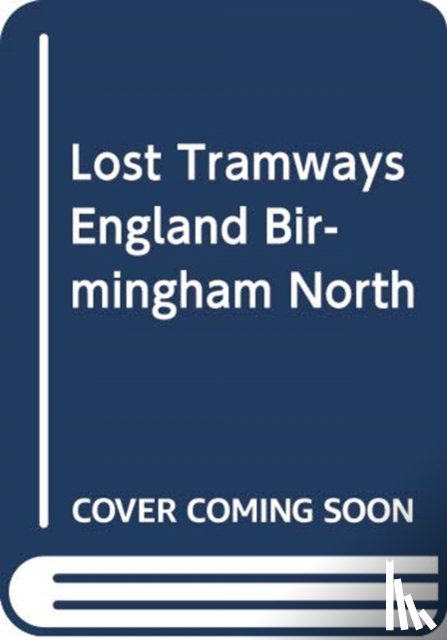 Waller, Peter - Lost Tramways of England: Birmingham North