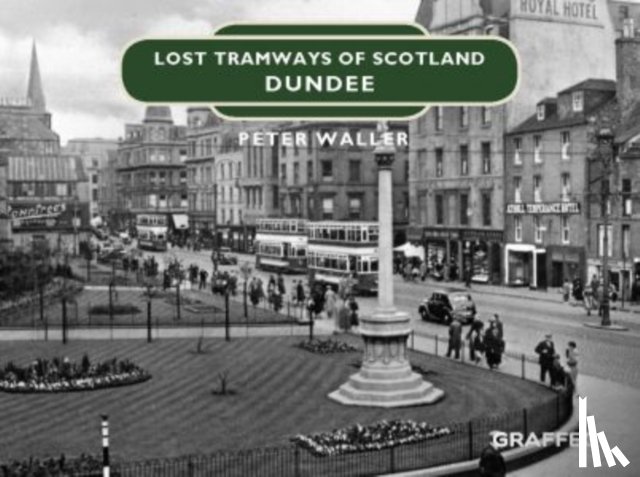 Waller, Peter - Lost Tramways of Scotland: Dundee