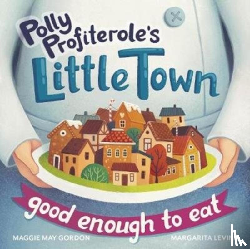 Gordon, Maggie May - Polly Profiterole's Little Town: Good Enough to Eat