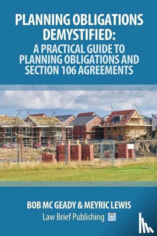 Geady, Bob Mc, Lewis, Meyric - Planning Obligations Demystified: A Practical Guide to Planning Obligations and Section 106 Agreements