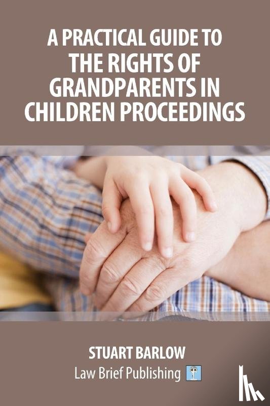 Barlow, Stuart - A Practical Guide to the Rights of Grandparents in Children Proceedings