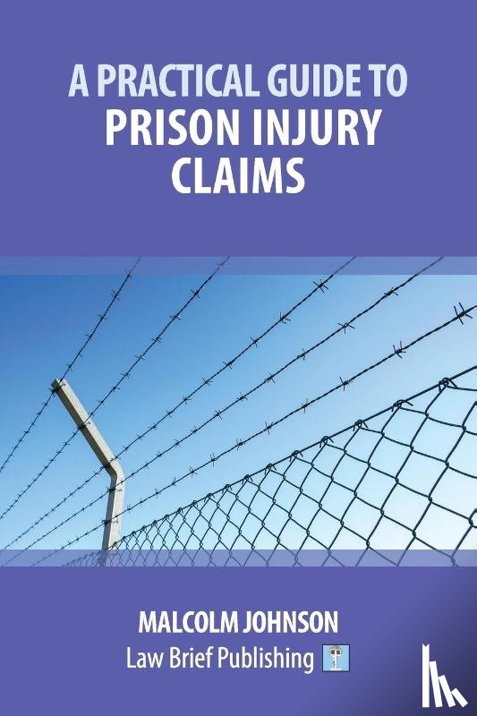 Johnson, Malcolm - A Practical Guide to Claims arising out of Injuries Sustained in Prison