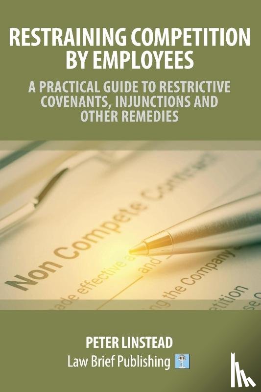 Linstead, Peter - Restraining Competition by Employees - A Practical Guide to Restrictive Covenants, Injunctions and Other Remedies