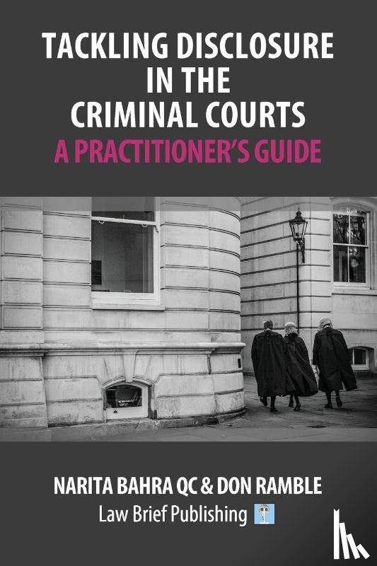 Bahra, Narita, Ramble, Don - Tackling Disclosure in the Criminal Courts – A Practitioner’s Guide