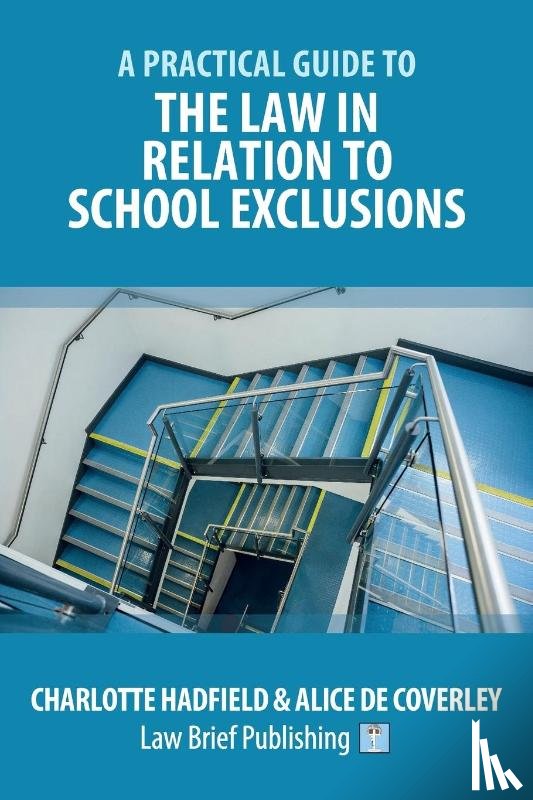 Hadfield, Charlotte, de Coverley, Alice - A Practical Guide to the Law in Relation to School Exclusions