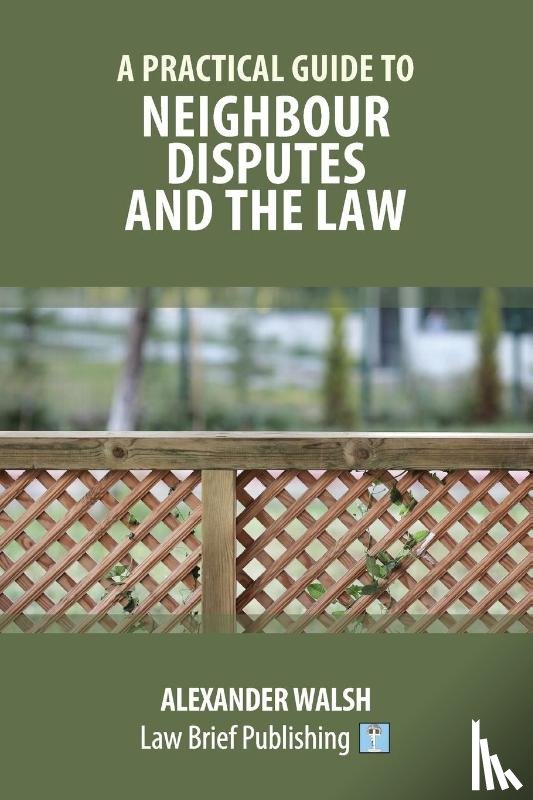 Walsh, Alexander - A Practical Guide to Neighbour Disputes and the Law