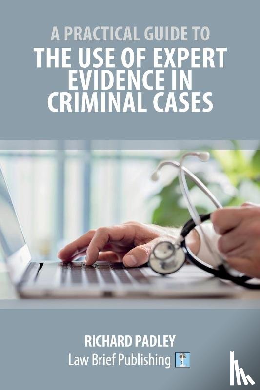 Padley, Richard - A Practical Guide to the Use of Expert Evidence in Criminal Cases