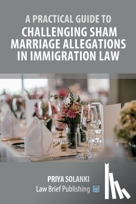 Solanki, Priya - A Practical Guide to Challenging Sham Marriage Allegations in Immigration Law
