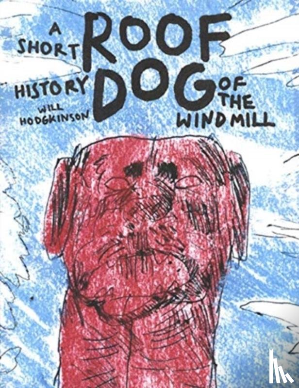 Hodgkinson, Will - Roof Dog - A Short History of The Windmill - Will Hodgkinson