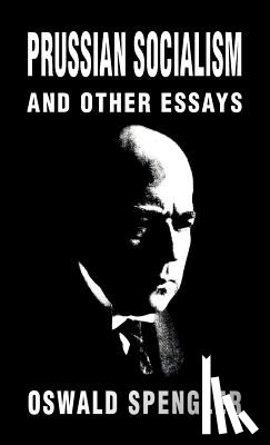 Spengler, Oswald - Prussian Socialism and Other Essays