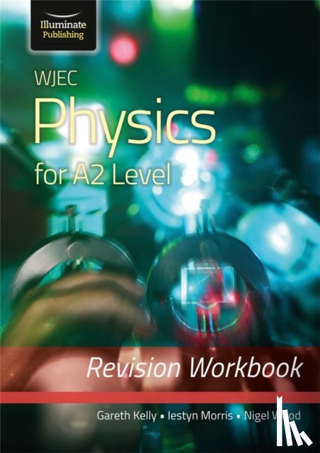 Kelly, Gareth, Morris, Iestyn, Wood, Nigel - WJEC Physics for A2 Level - Revision Workbook